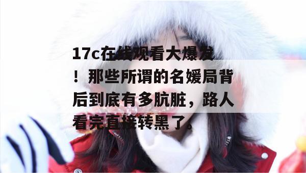 17c在线观看大爆发！那些所谓的名媛局背后到底有多肮脏，路人看完直接转黑了。